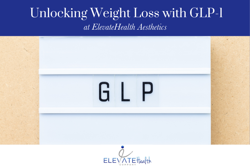 Unlocking Weight Loss with GLP-1 at ElevateHealth Aesthetics